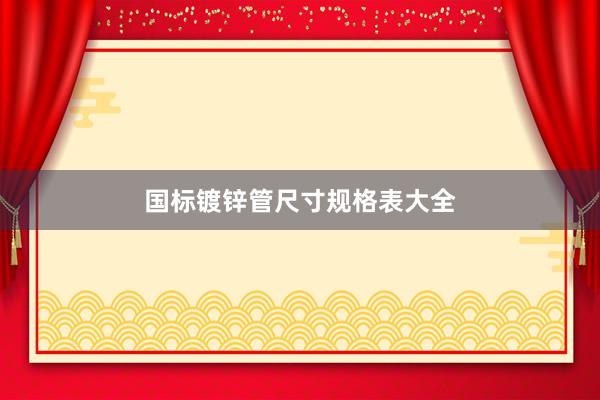 国标镀锌管尺寸规格表大全